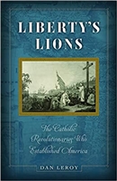 Liberty's Lions The Catholic Revolutionaries Who Established America by Dan Leroy