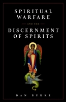 Spiritual Warfare and the Discernment of Spirits By, Dan Burke