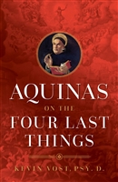 Aquinas On The Four Last Things by Kevin Vost