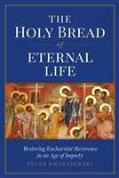 The Holy Bread of Eternal Life by Peter Kwasniewski