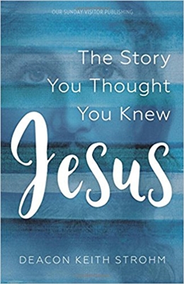 The Story You Thought You Knew Jesus by Deacon  Keith Strohm