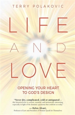 Life and Love: Opening Your Heart To God's Design by Terry Polakovic