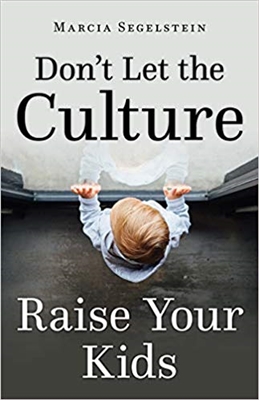 Don't Let the Culture Raise Your Kids by Marcia Segelstein