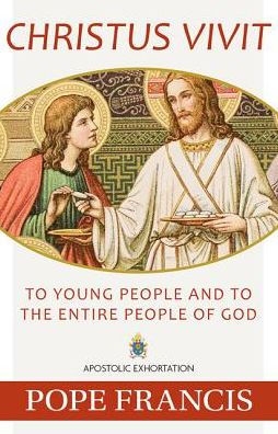 Christus Vivit: To Young People and To The Entire People of God Pope Francis