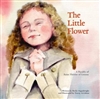 The Little Flower: A Parable of Saint Therese of Lisieux by Becky Arganbright