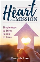 The Heart of the Mission Simple Ways to Bring People to Jesus by Cade de Leon