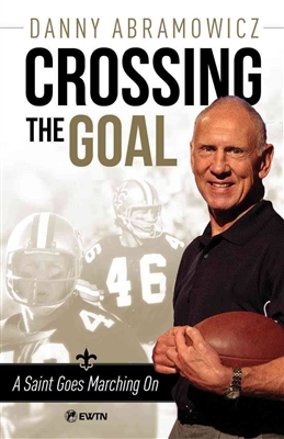 Crossing The Goal: A Saint Goes Marching On by Danny Abramowicz