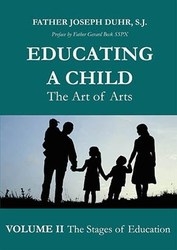 Educating a Child The Art of Arts Volume II: The Stages of Education by Father Joseph Duhr