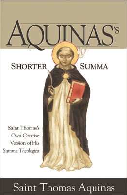 Aquinas's Shorter Summa - Saint Thomas' Own Concise Version of His Summa Theologica