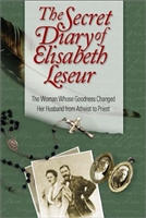 The Secret Diary of Elizabeth Leseur: The Woman Whose Goodness changed Her Husband From Atheist to Priest