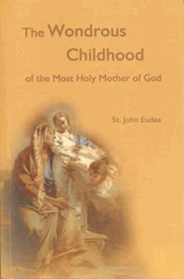 The Wondrous Childhood of the Most Holy Mother of God by St. John Eudes, Softcover 290 pages