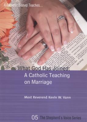 What God Has Joined: A Catholic Teaching on Marriage by Rev. Kevin W. Vann