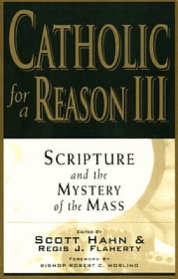 Catholic For a Reason III, Scripture and the Mystery of the Mass by Scott Hahn and Regis Flaherty