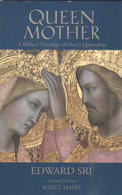 Queen Mother, A Biblical Theology of Mary's Queenship by Edward Sri