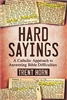 Hard Sayings: A Catholic Approach to Answering Bible Difficulties