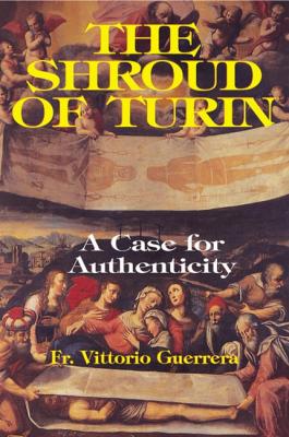 The Shroud of Turin, A Case for Authenticity, by Fr. Vittorio Guerrera