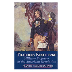 Thaddeus Kosciuszko - Military Engineer of the American Revolution - This military biography of General Thaddeus Kosciuszko concentrates on his remarkable engineering achievements in the American Revolution during the years, 1776 - 1783.