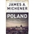 Poland is a historical novel written by James A. Michener and published in 1983 detailing the times and tribulations of three Polish families (the Lubonski family, the Bukowski family, and the Buk family) across eight centuries, ending in the present day