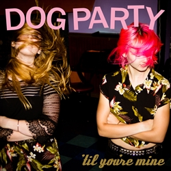 Dog Party - Til You're Mine LP