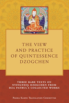 The View and Practice of Quintessence Dzogchen, Three Rare Texts on Nyingthig Dzogchen from Dza Patrul's Collected Works