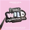 Embossed Decal | I Went Wild DC