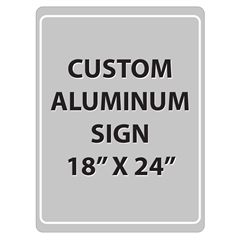 Aluminum Sign - 18"W x 24"H - Custom Printed Signs