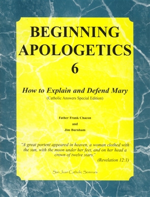 Beginning Apologetics 6: How to Explain and Defend Mary