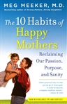 10 Habits of Happy Mothers, The: Reclaiming Our Passion, Purpose, and Sanity