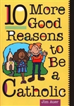 10 More Good Reasons to Be a Catholic