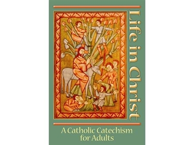 Life in Christ : A Catholic Catechism for Adults