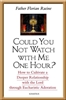 Could You Not Watch With Me One Hour? How to Cultivate a Deeper Relationship with the Lord Through Eucharistic Adoration