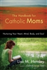 Handbook for Catholic Moms, The: Nurturing Your Heart, Mind, Body, and Soul