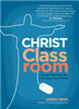 Christ In The Classroom : Lesson Planning for the Heart and Mind