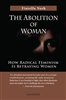 Abolition of Woman , The : How Radical Feminism is Betraying Women