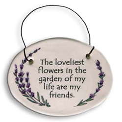 "The loveliest flowers in the garden of my life are my friends." Small Hanging Plaque