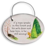 "If a man speaks in the forest and his wife does not hear him, is he still wrong?" Small Hanging Plaque