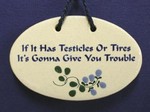 MOUNTAINE MEADOWS-- Pottery Plaque- "If It Has Testicles or Tires It's Gonna Give You Trouble"