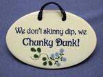 MOUNTAINE MEADOWS-- Pottery Plaque- "We Don't Skinny Dip, We Chunky Dunk!"