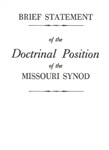 Brief Statement of the Doctrinal Position of the Missouri SynodA pamphlet of a concise summary of the doctrine and teachings of the Lutheran Church Missouri Synod.