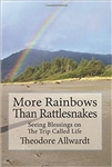 More Rainbows Than Rattlesnakes - Seeing Blessings on the Trip Called Life, by Theodore Allwardt