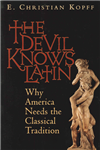 The Devil Knows Latin: Why America Needs the Classical Tradition
by E.C. Kopff
Many people are taking a critical look at American society today and are vehemently complaining that it is falling apart at the seams: crime is high, morality is low;