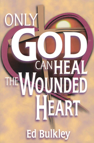 Only God Can Heal the Wounded Heart By Ed. Buckley