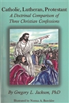 Catholic Lutheran Protestant
By Gregory L. Jackson
"The purpose of this book has been to provide a way for people to understand, study and discuss three distinctive Christian confessions."