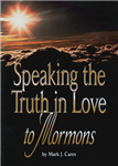 Speaking the Truth in Love to Mormons
by M.J. Cares
Mark J. Cares speaks from experience. Since 1981 he has lived and served as a pastor in Southwest Idaho where Latter-Day Saints' influence is great. Extensive research and witness to Mormons has made