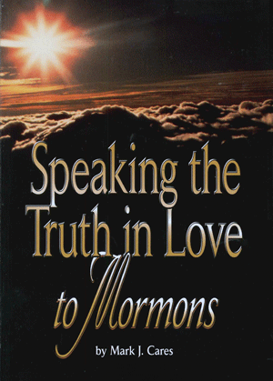 Speaking the Truth in Love to Mormons
by M.J. Cares
Mark J. Cares speaks from experience. Since 1981 he has lived and served as a pastor in Southwest Idaho where Latter-Day Saints' influence is great. Extensive research and witness to Mormons has made