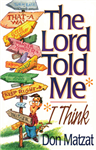 The Lord Told Me I Think by Don Matzat
With a keen sensitivity to both the Bible and the Holy Spirit, Don Matzat shares about the fascinating ways God can speak to your heart and direct your paths.  You’ll become excited as you see how God can work in