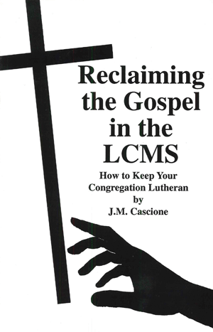 Reclaiming the Gospel in the LCMS
by J.M. Cascione
This book exposes:
*the workings of the Church Growth Movement;
*Why this movement is so dangerous
*Names and groups promoting and networking the change in LCMS congregations