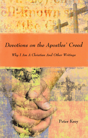 Devotions on the Apostles Creed
By Peter Krey
These devotions will inform and inspire.  They can be used as a guide for daily meditation or for more intensive Bible study.  Peter Krey writes in a clear and understandable manner for both laymen