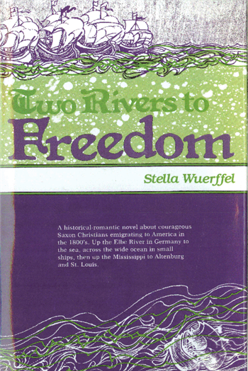 Two Rivers to Freedom by Stella Wuerffel
A historical-romantic novel about courageous Saxon Christians emigrating to America in the 1800’s. Up the Elbe River in Germany to the sea, across the wide ocean in small ships, then up the Mississippi to Altenbur