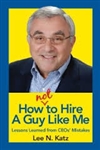 How Not to Hire A Guy Like Me: Lessons Learned from CEOs' Mistakes PB